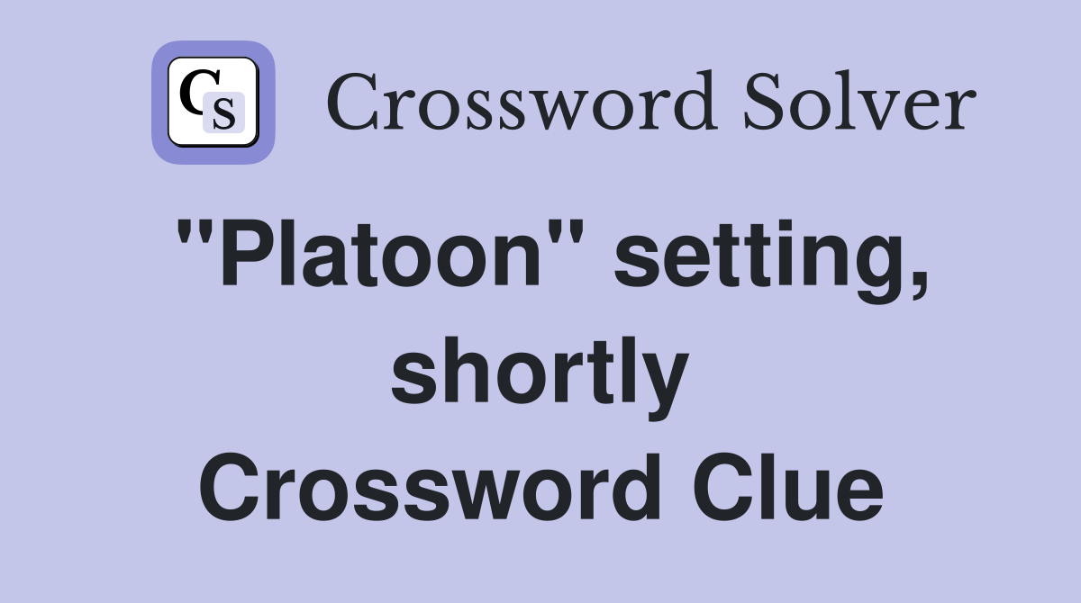 "Platoon" setting, shortly Crossword Clue Answers Crossword Solver